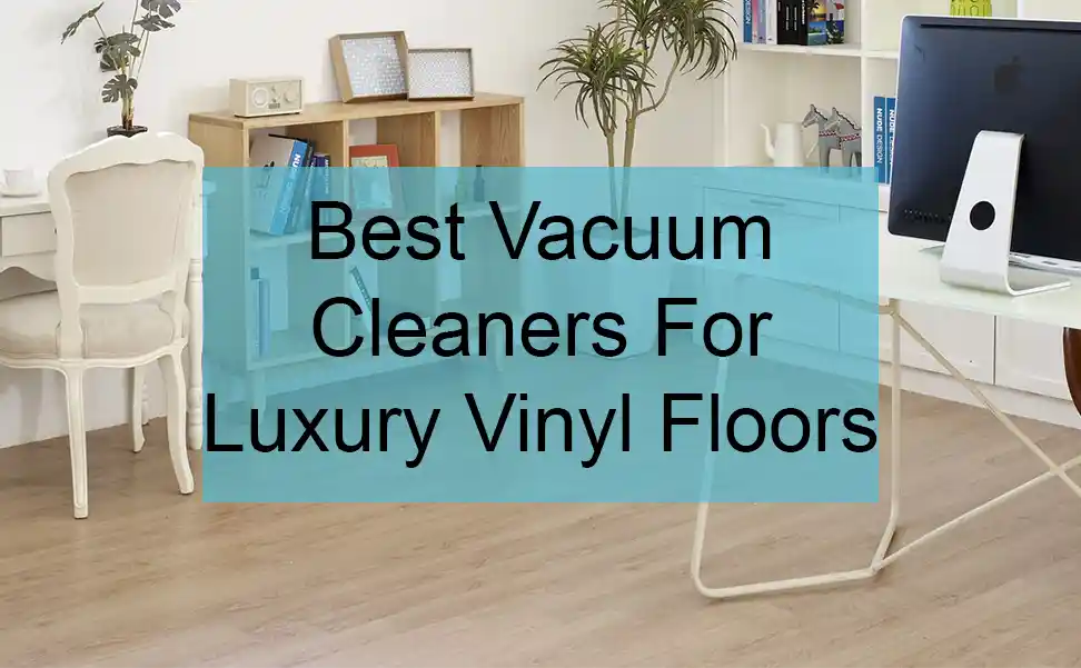 best vacuum cleaners for luxury vinyl floors featured image project